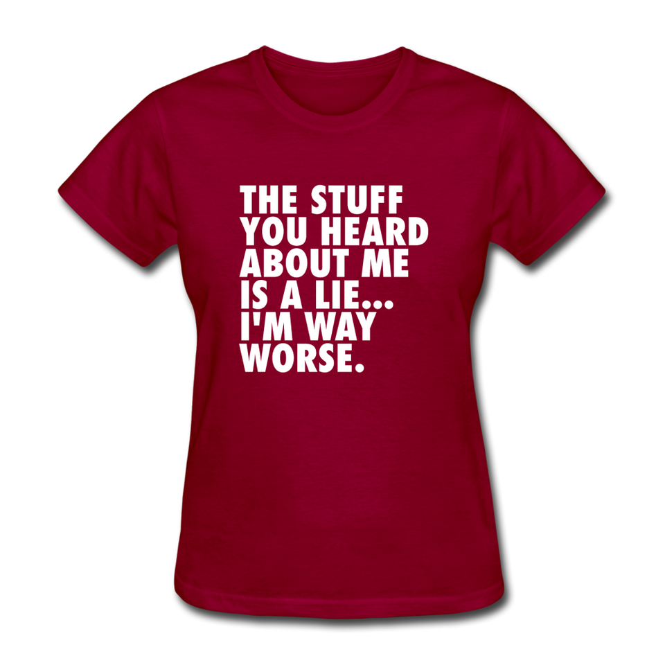 The Stuff You Heard About Me Is A Lie I'm Way Worse Women's Funny T-Shirt - dark red