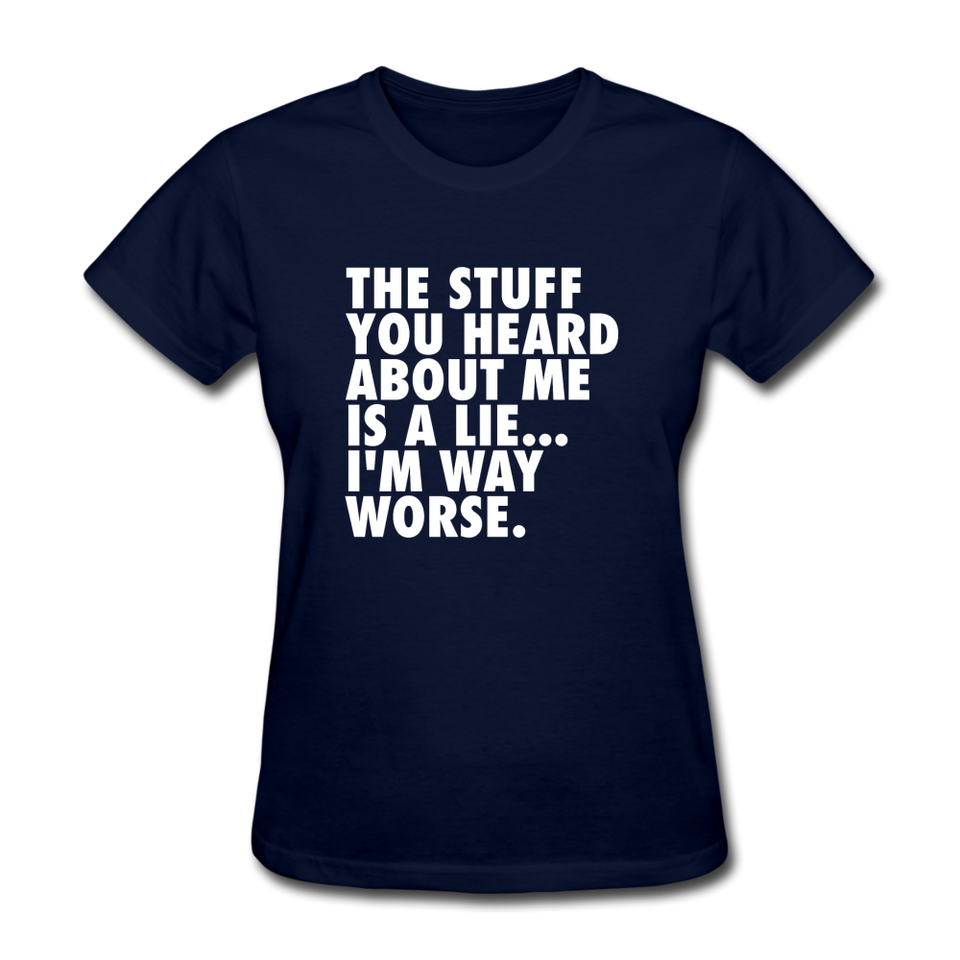The Stuff You Heard About Me Is A Lie I'm Way Worse Women's Funny T-Shirt - navy