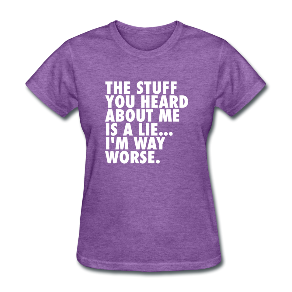 The Stuff You Heard About Me Is A Lie I'm Way Worse Women's Funny T-Shirt - purple heather