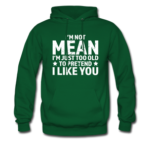 Too Old To Pretend I Like You Hoodie - forest green