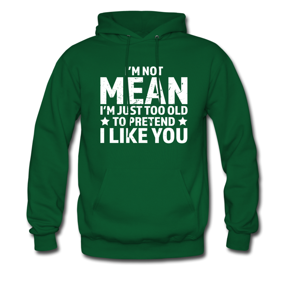 Too Old To Pretend I Like You Hoodie - forest green