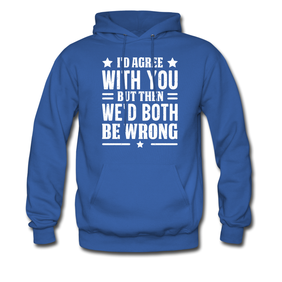 I'd Agree With You But Then We'd Both Be Wrong Hoodie - royal blue