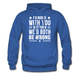 I'd Agree With You But Then We'd Both Be Wrong Hoodie - royal blue