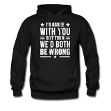 I'd Agree With You But Then We'd Both Be Wrong Hoodie - black