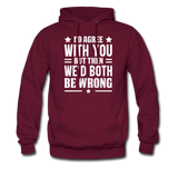 I'd Agree With You But Then We'd Both Be Wrong Hoodie - burgundy