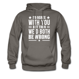 I'd Agree With You But Then We'd Both Be Wrong Hoodie - asphalt gray