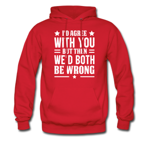 I'd Agree With You But Then We'd Both Be Wrong Hoodie - red