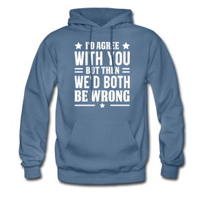 I'd Agree With You But Then We'd Both Be Wrong Hoodie - denim blue