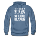 I'd Agree With You But Then We'd Both Be Wrong Hoodie - denim blue
