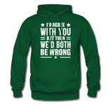 I'd Agree With You But Then We'd Both Be Wrong Hoodie - forest green