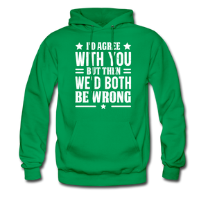 I'd Agree With You But Then We'd Both Be Wrong Hoodie - kelly green