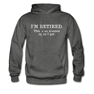 I'm Retired This Is As Dressed Up As I Get Hoodie - charcoal gray