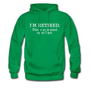 I'm Retired This Is As Dressed Up As I Get Hoodie - kelly green