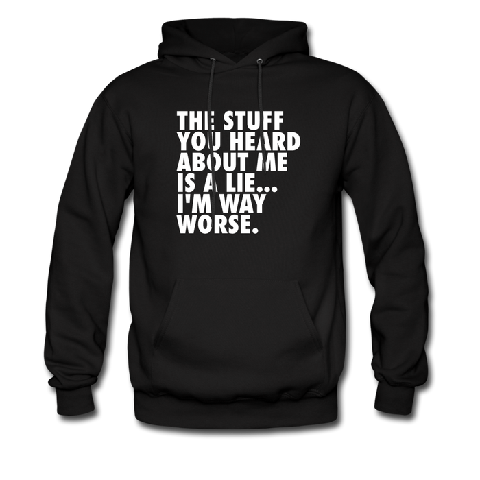 The Stuff You Heard About Me Is A Lie I'm Way Worse Hoodie - black
