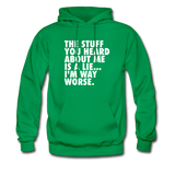 The Stuff You Heard About Me Is A Lie I'm Way Worse Hoodie - kelly green