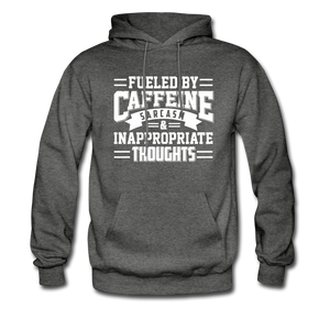 Fueled By Caffeine, Sarcasm & Inappropriate Thoughts Hoodie - charcoal gray