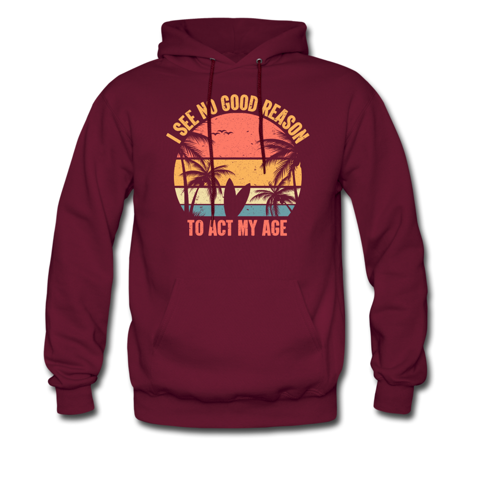 I See No Good Reason To Act My Age Hoodie - burgundy