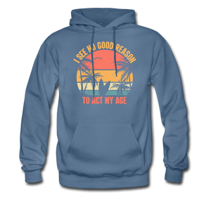 I See No Good Reason To Act My Age Hoodie - denim blue