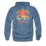 I See No Good Reason To Act My Age Hoodie - denim blue