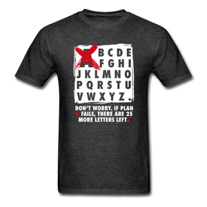 Don't Worry If Plan A Fails There Are 25 More Letters Left Men's Funny T-Shirt - heather black