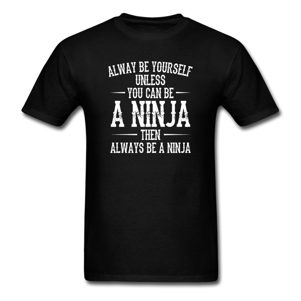 Always Be Yourself Unless You Can Be A Ninja Men's Funny T-Shirt - black