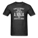 Always Be Yourself Unless You Can Be A Ninja Men's Funny T-Shirt - heather black