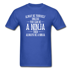 Always Be Yourself Unless You Can Be A Ninja Men's Funny T-Shirt - royal blue