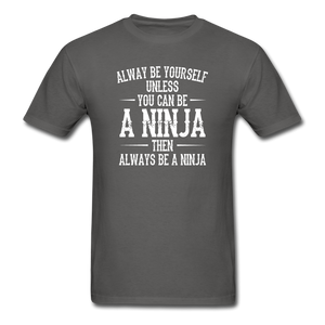 Always Be Yourself Unless You Can Be A Ninja Men's Funny T-Shirt - charcoal