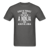 Always Be Yourself Unless You Can Be A Ninja Men's Funny T-Shirt - charcoal