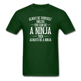 Always Be Yourself Unless You Can Be A Ninja Men's Funny T-Shirt - forest green