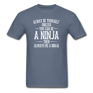 Always Be Yourself Unless You Can Be A Ninja Men's Funny T-Shirt - denim