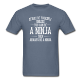 Always Be Yourself Unless You Can Be A Ninja Men's Funny T-Shirt - denim