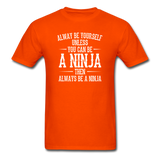 Always Be Yourself Unless You Can Be A Ninja Men's Funny T-Shirt - orange