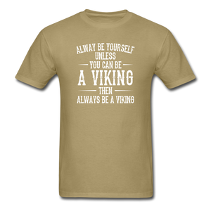 Always Be Yourself Unless You Can Be A Viking Men's Funny T-Shirt - khaki