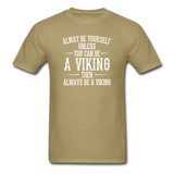 Always Be Yourself Unless You Can Be A Viking Men's Funny T-Shirt - khaki