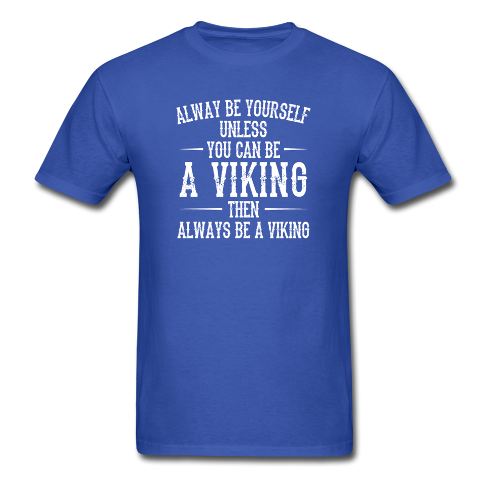 Always Be Yourself Unless You Can Be A Viking Men's Funny T-Shirt - royal blue