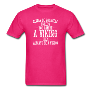 Always Be Yourself Unless You Can Be A Viking Men's Funny T-Shirt - fuchsia