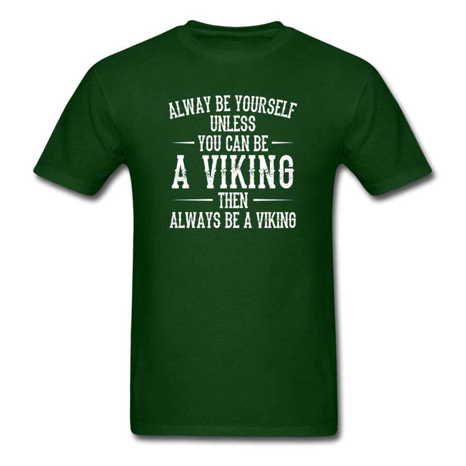 Always Be Yourself Unless You Can Be A Viking Men's Funny T-Shirt - forest green