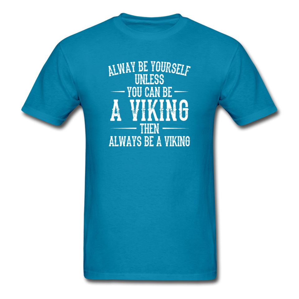 Always Be Yourself Unless You Can Be A Viking Men's Funny T-Shirt - turquoise