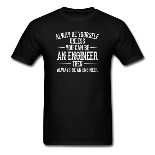 Always Be Yourself Unless You Can Be An Engineer Men's Funny T-Shirt - black