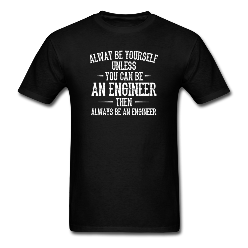 Always Be Yourself Unless You Can Be An Engineer Men's Funny T-Shirt - black