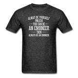 Always Be Yourself Unless You Can Be An Engineer Men's Funny T-Shirt - heather black