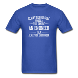 Always Be Yourself Unless You Can Be An Engineer Men's Funny T-Shirt - royal blue