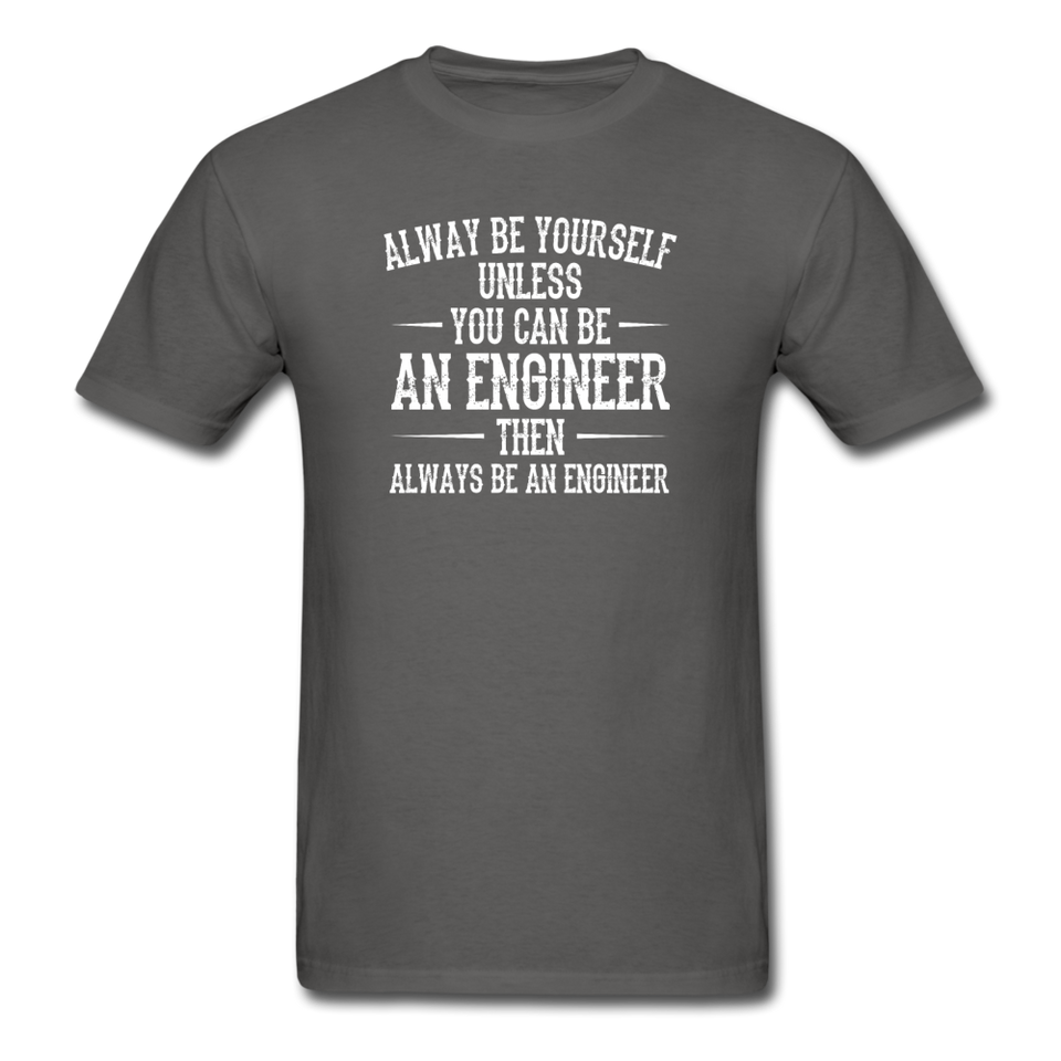 Always Be Yourself Unless You Can Be An Engineer Men's Funny T-Shirt - charcoal