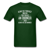 Always Be Yourself Unless You Can Be An Engineer Men's Funny T-Shirt - forest green