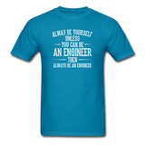 Always Be Yourself Unless You Can Be An Engineer Men's Funny T-Shirt - turquoise