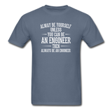 Always Be Yourself Unless You Can Be An Engineer Men's Funny T-Shirt - denim