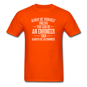Always Be Yourself Unless You Can Be An Engineer Men's Funny T-Shirt - orange