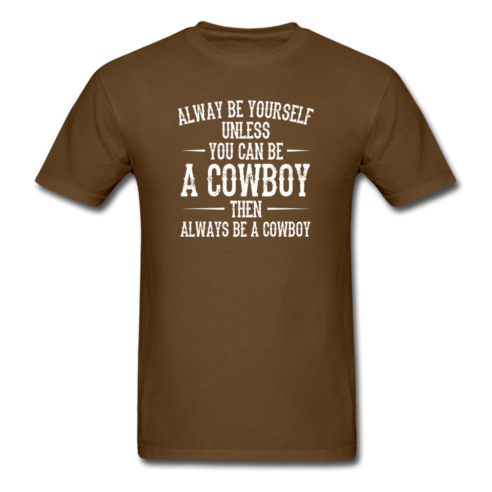 Always Be Yourself Unless You Can Be A Cowboy Men's Funny T-Shirt - brown