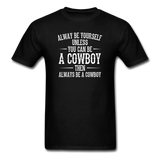 Always Be Yourself Unless You Can Be A Cowboy Men's Funny T-Shirt - black